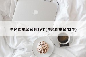 中风险地区已有39个(中风险地区41个)