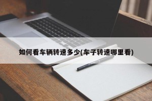 如何看车辆转速多少(车子转速哪里看)