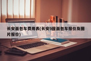 长安面包车费用表(长安9座面包车报价及图片报价)