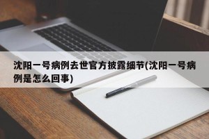 沈阳一号病例去世官方披露细节(沈阳一号病例是怎么回事)