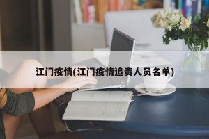 江门疫情(江门疫情追责人员名单)