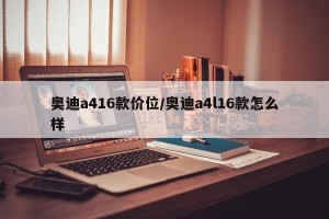 奥迪a416款价位/奥迪a4l16款怎么样