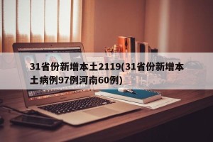 31省份新增本土2119(31省份新增本土病例97例河南60例)