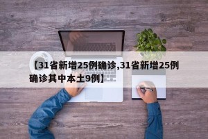 【31省新增25例确诊,31省新增25例确诊其中本土9例】