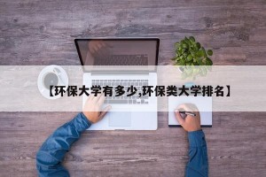 【环保大学有多少,环保类大学排名】