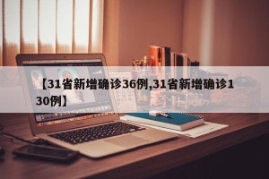 【31省新增确诊36例,31省新增确诊130例】