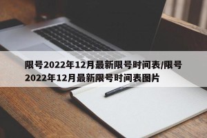 限号2022年12月最新限号时间表/限号2022年12月最新限号时间表图片