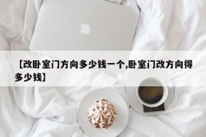 【改卧室门方向多少钱一个,卧室门改方向得多少钱】