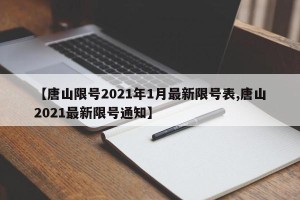 【唐山限号2021年1月最新限号表,唐山2021最新限号通知】