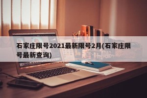 石家庄限号2021最新限号2月(石家庄限号最新查询)