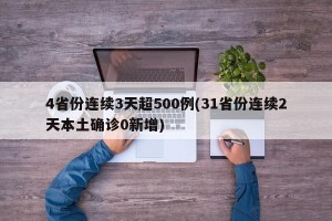 4省份连续3天超500例(31省份连续2天本土确诊0新增)