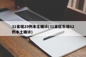 31省增29例本土确诊(31省区市增62例本土确诊)