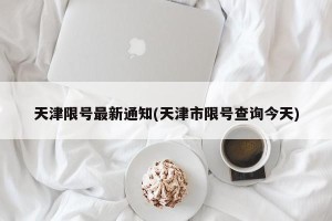 天津限号最新通知(天津市限号查询今天)