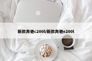 新款奔驰c200l/新款奔驰e200l