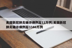 美国新冠肺炎确诊病例超12万例/美国新冠肺炎确诊病例超3346万例