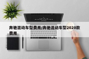 奔驰混动车型费用/奔驰混动车型2020款费用
