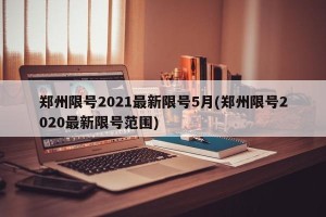 郑州限号2021最新限号5月(郑州限号2020最新限号范围)