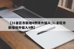 【31省区市新增4例境外输入,31省区市新增境外输入9例】