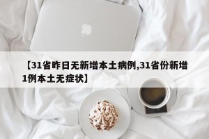 【31省昨日无新增本土病例,31省份新增1例本土无症状】