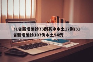 31省新增确诊33例其中本土17例/31省新增确诊103例本土94例