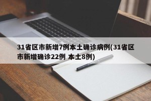 31省区市新增7例本土确诊病例(31省区市新增确诊22例 本土8例)